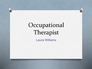 Occupational
Therapist
Laura Williams
 