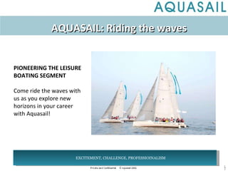 AQUASAIL: Riding the waves PIONEERING THE LEISURE BOATING SEGMENT Come ride the waves with us as you explore new horizons in your career with Aquasail! ,[object Object]