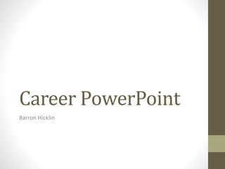 Career PowerPoint
Barron Hicklin
 