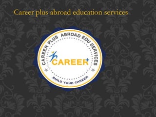 Career plus abroad education services
 