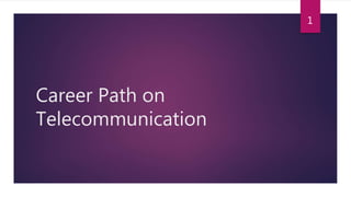 Career Path on
Telecommunication
1
 