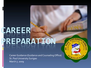 Career Guidance (Guidance and Counseling Office) St. Paul University Surigao March 7, 2009 