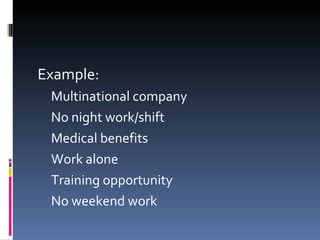 Example: Multinational company No night work/shift Medical benefits Work alone Training opportunity No weekend work 
