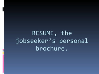 RESUME, the jobseeker’s personal brochure. 
