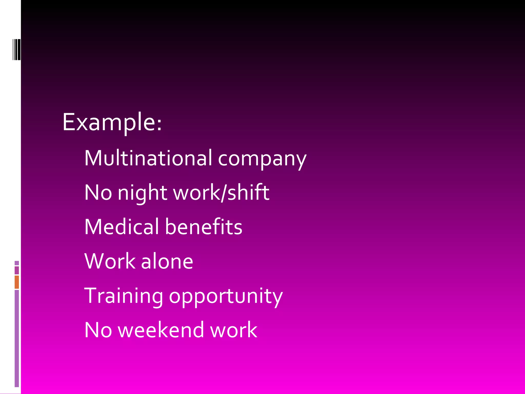 Example: Multinational company No night work/shift Medical benefits Work alone Training opportunity No weekend work 