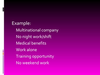 Example: Multinational company No night work/shift Medical benefits Work alone Training opportunity No weekend work 