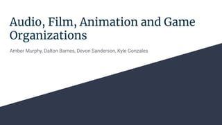 Audio, Film, Animation and Game
Organizations
Amber Murphy, Dalton Barnes, Devon Sanderson, Kyle Gonzales
 
