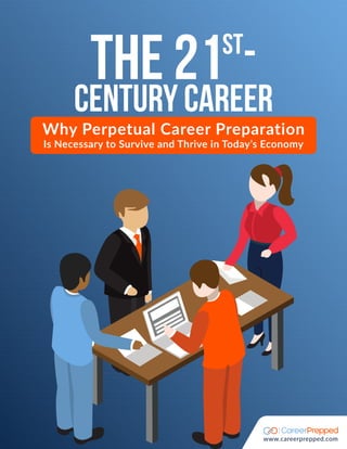 THE 21ST
-
CENTURY CAREER
Why Perpetual Career Preparation
Is Necessary to Survive and Thrive in Today’s Economy
www.careerprepped.com
 