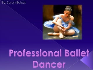 By: Sarah Balazs Professional Ballet  Dancer 