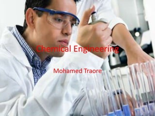 Chemical Engineering

    Mohamed Traore
 