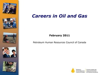 Careers in Oil and Gas February 2011 Petroleum Human Resources Council of Canada 
