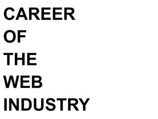 CAREER
OF
THE
WEB
INDUSTRY
 