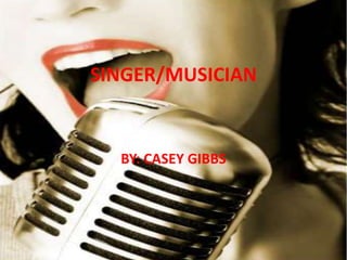 SINGER/MUSICIAN


  BY: CASEY GIBBS
 