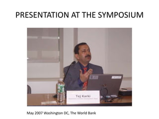 PRESENTATION AT THE SYMPOSIUMMay 2007 Washington DC, The World Bank