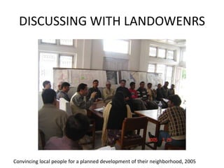 DISCUSSING WITH LANDOWENRSConvincing local people for a planned development of their neighborhood, 2005