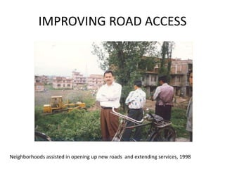 IMPROVING ROAD ACCESSNeighborhoods assisted in opening up new roads  and extending services, 1998