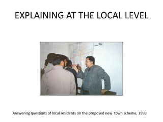 EXPLAINING AT THE LOCAL LEVELAnswering questions of local residents on the proposed new  town scheme, 1998