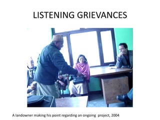 LISTENING GRIEVANCESA landowner making his point regarding an ongoing  project, 2004