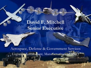 David F. Mitchell
         Senior Executive


Aerospace, Defense & Government Services
Logistics, Sustainment, Manufacturing and MRO
 