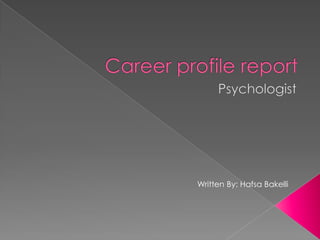 Career profile report  Psychologist Written By: HafsaBakelli 