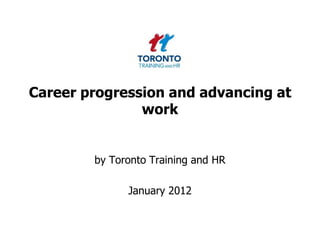 Career progression and advancing at
               work


        by Toronto Training and HR

              January 2012
 