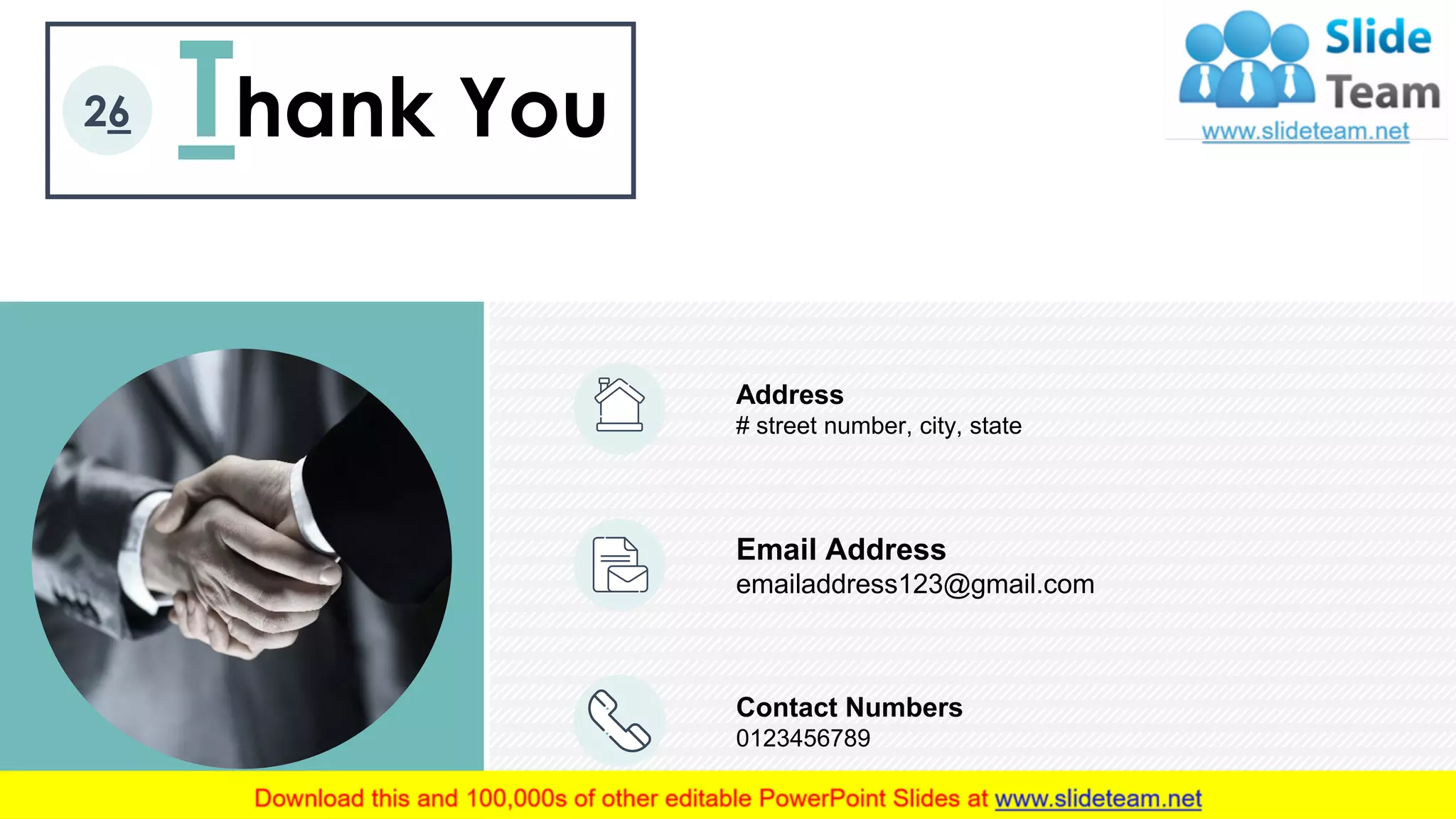 Thank You26
Address
# street number, city, state
Email Address
emailaddress123@gmail.com
Contact Numbers
0123456789
 