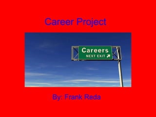 Career Project By: Frank Reda 