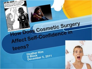 How Does Cosmetic Surgery Affect Self-Confidence in teens? Heather Kim   D Block December 5, 2011 
