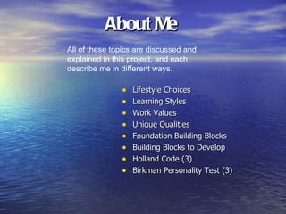 About Me
All of these topics are discussed and
explained in this project, and each
describe me in different ways.

       ...