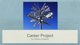 Career Project 
By: Melissa Regalado 
 