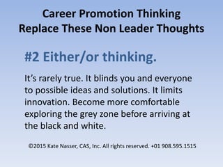 Career Promotion Thinking
Replace These Non Leader Thoughts
#2 Either/or thinking.
It’s rarely true. It blinds you and eve...