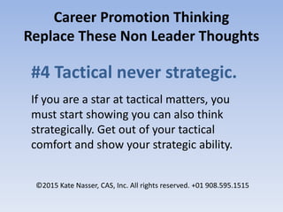 Career Promotion Thinking
Replace These Non Leader Thoughts
#4 Tactical never strategic.
If you are a star at tactical mat...
