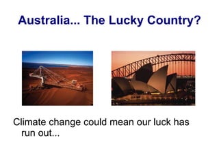Australia... The Lucky Country? Climate change could mean our luck has run out... 