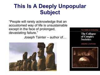 “ People will rarely acknowledge that an accustomed way of life is unsustainable except in the face of prolonged, devastating failure.” Joseph Tainter – author of…  This Is A Deeply Unpopular Subject 