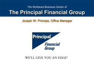 The Principal Financial Group The Northeast Business Center of Joseph W. Principe, Office Manager 