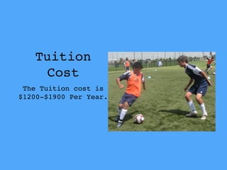 Tuition 
Cost 
The Tuition cost is 
$1200-$1900 Per Year. 
 