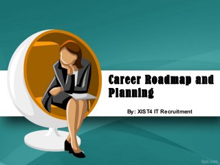 Career Roadmap and
Planning
By: XIST4 IT Recruitment
 