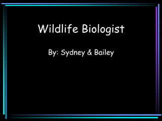 Wildlife Biologist

  By: Sydney & Bailey
 