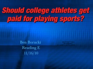 Should college athletes getShould college athletes get
paid for playing sports?paid for playing sports?
Ben Borucki
Reading E
11/16/10
QuickTime™ and a
decompressor
are needed to see this picture.
 