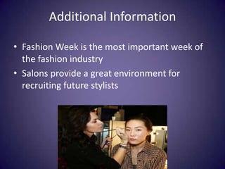 Additional InformationFashion Week is the most important week of the fashion industrySalons provide a great environment for recruiting future stylists