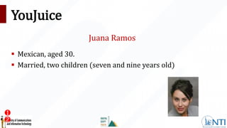 YouJuice
Juana Ramos
 Mexican, aged 30.
 Married, two children (seven and nine years old)
 