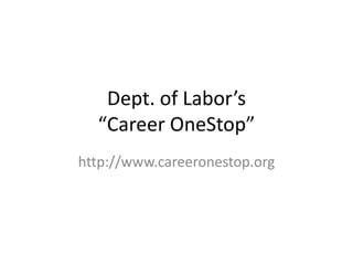 Dept. of Labor’s
“Career OneStop”
http://www.careeronestop.org
 