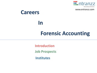 Careers
In
Forensic Accounting
Introduction
Job Prospects
Institutes
www.entranzz.com
 
