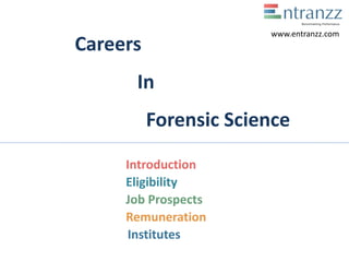 Careers
In
Forensic Science
Introduction
Eligibility
Job Prospects
Remuneration
Institutes
www.entranzz.com
 