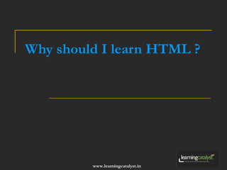 Why should I learn HTML ? 