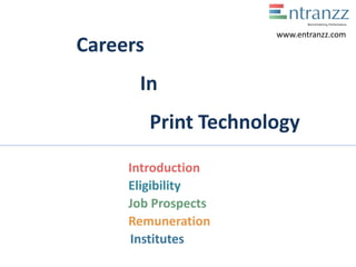 Careers
In
Print Technology
Introduction
Eligibility
Job Prospects
Remuneration
Institutes
www.entranzz.com
 
