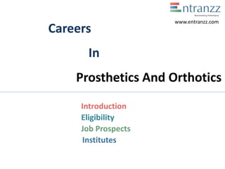 Careers
In
Prosthetics And Orthotics
Introduction
Eligibility
Job Prospects
Institutes
www.entranzz.com
 