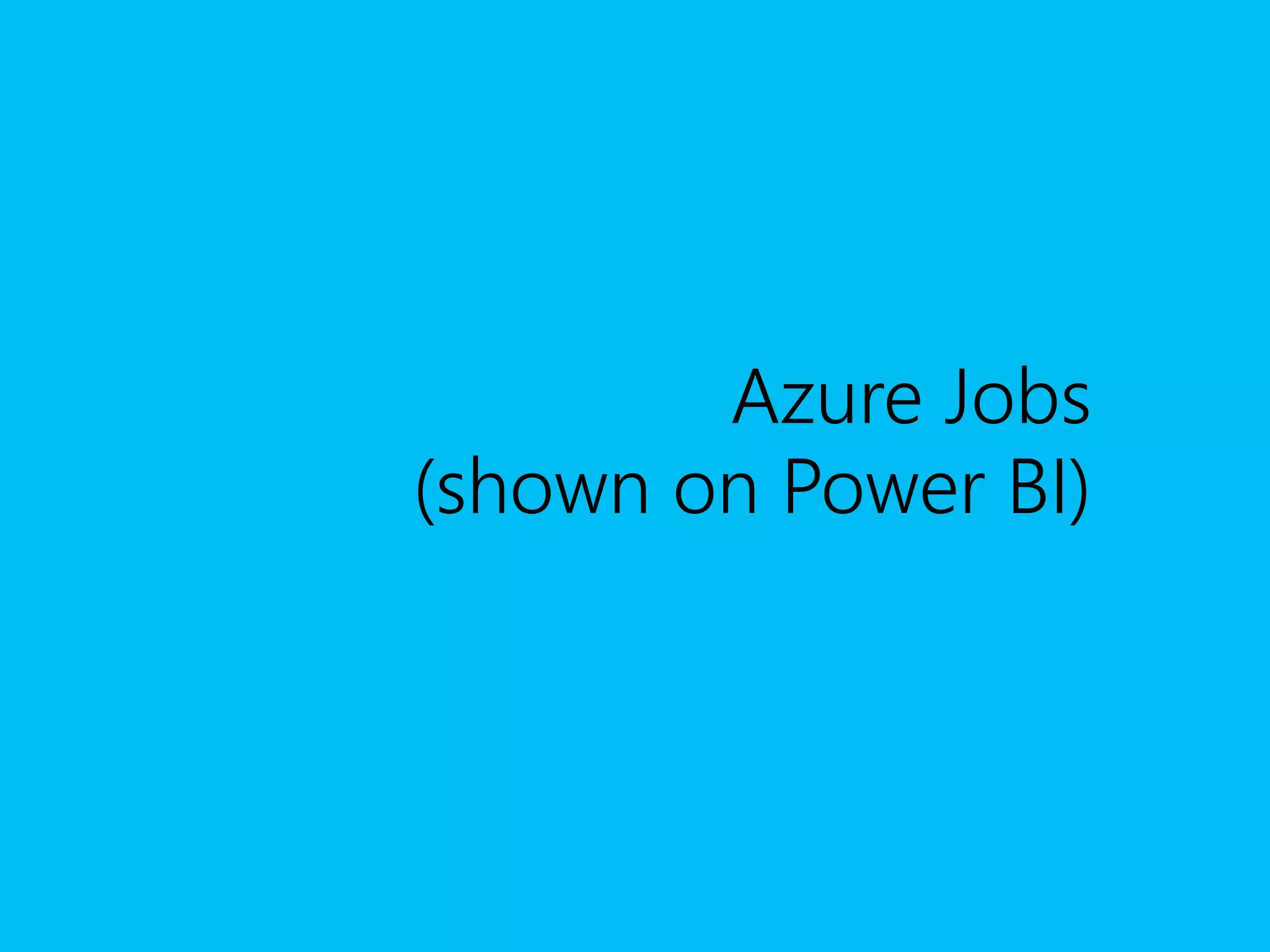 Azure Jobs
(shown on Power BI)
 