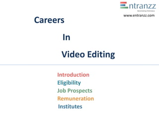 Careers
In
Video Editing
Introduction
Eligibility
Job Prospects
Remuneration
Institutes
www.entranzz.com
 