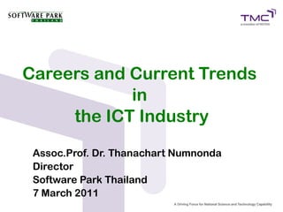 Careers and Current Trends
            in
     the ICT Industry

 Assoc.Prof. Dr. Thanachart Numnonda
 Director
 Software Park Thailand
 7 March 2011
 
